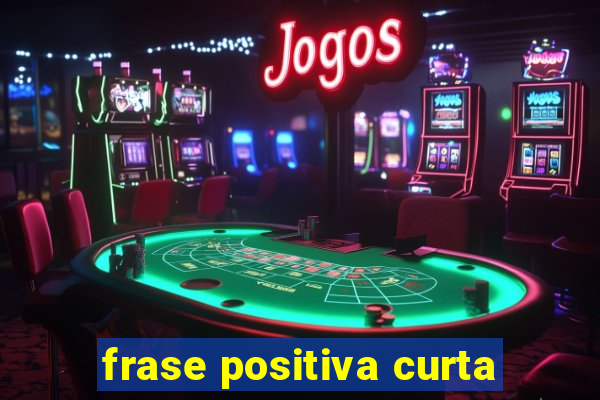 frase positiva curta